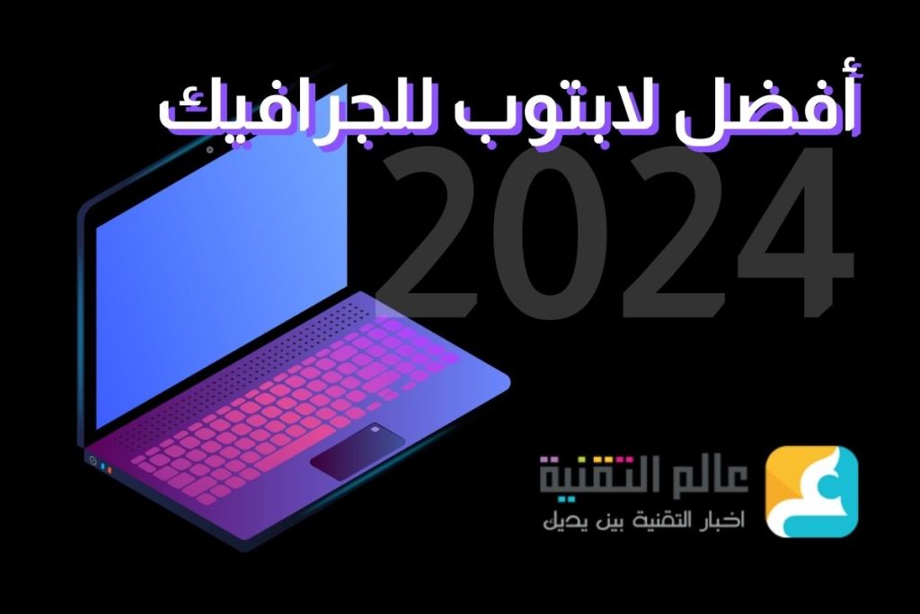 أفضل لاب توب للجرافيك في 2024 وكيف تختار المناسب لك